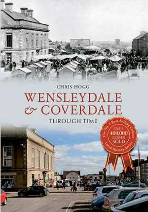 Wensleydale & Coverdale Through Time de Chris Hogg