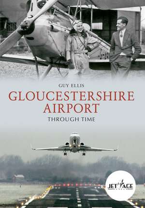 Gloucestershire Airport Through Time de Guy Ellis