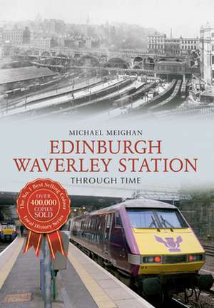 Edinburgh Waverley Station Through Time de Michael Meighan