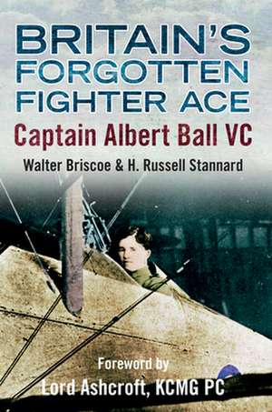 Britain's Forgotten Fighter Ace: Captain Albert Ball VC de Walter A. Briscoe