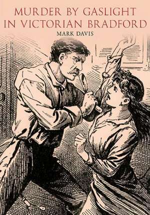 Murder by Gaslight in Victorian Bradford de Mark Davis