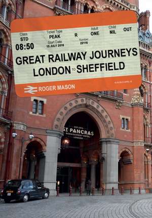 Great Railway Journeys: London to Sheffield de Roger Mason