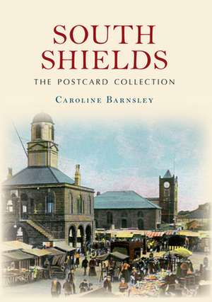 South Shields The Postcard Collection de Caroline Barnsley