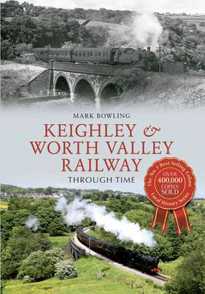 Keighley & Worth Valley Railway Through Time de Mark Bowling