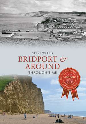 Wallis, S: Bridport & Around Through Time de Steve Wallis