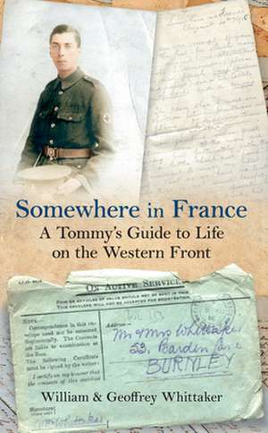 Somewhere in France: A Tommy's Guide to Life on the Western Front de Geoffrey Whittaker