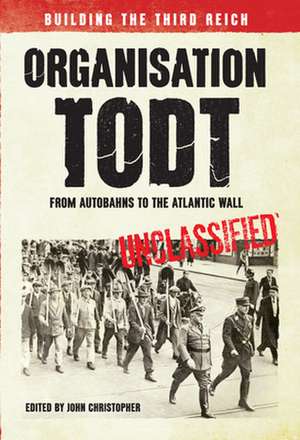 Organisation Todt: From Autobahns to the Atlantic Wall de John Christopher