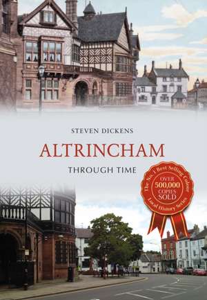 Dickens, S: Altrincham Through Time de Steven Dickens