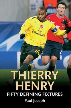 Thierry Henry Fifty Defining Fixtures de Paul Joseph