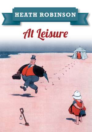 Heath Robinson: At Leisure de William Heath Robinson