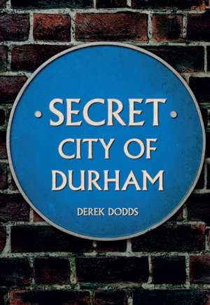 Secret City of Durham de Derek Dodds