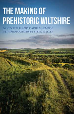 The Making of Prehistoric Wiltshire de David Field