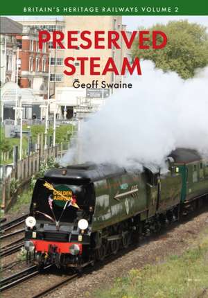 Preserved Steam Britain's Heritage Railways Volume Two de Geoff Swaine