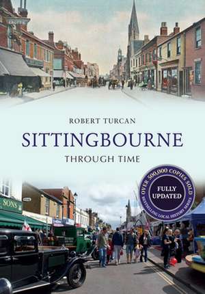 Sittingbourne Through Time Revised Edition de Robert Turcan