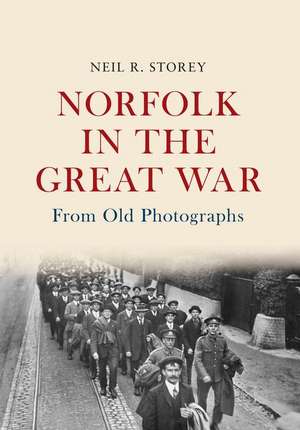 Norfolk in the Great War from Old Photographs de Neil R. Storey