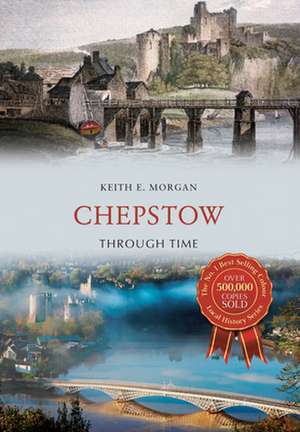 Morgan, K: Chepstow Through Time de Keith E. Morgan