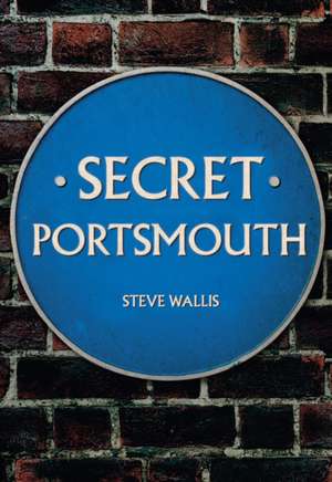 Wallis, S: Secret Portsmouth de Steve Wallis