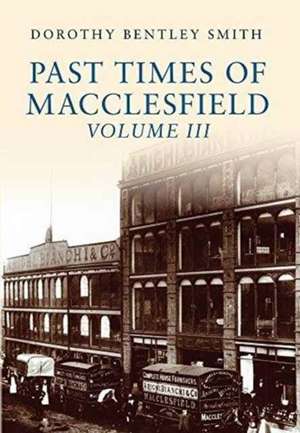 Past Times of Macclesfield Volume III: A Handbook Revised Edition de Dorothy Bentley Smith