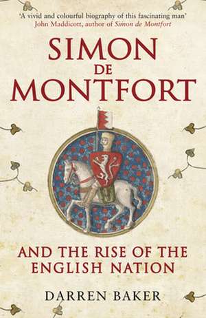 Simon de Montfort and the Rise of the English Nation de Darren Baker