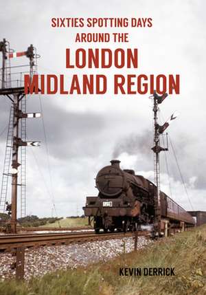 Sixties Spotting Days Around the London Midland Region de Kevin Derrick