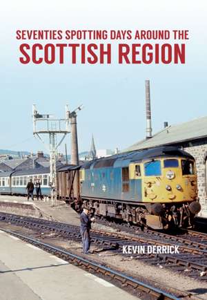 Derrick, K: Seventies Spotting Days Around the Scottish Regi de Kevin Derrick