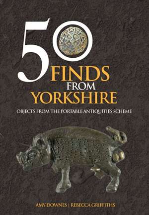 50 Finds From Yorkshire de Amy Downes