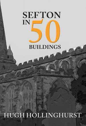 Sefton in 50 Buildings de Hugh Hollinghurst