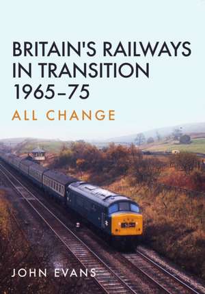 Britain's Railways in Transition 1965-75 de John Evans