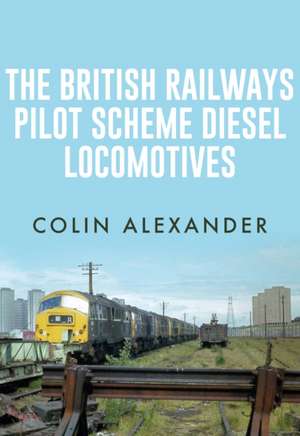 The British Railways Pilot Scheme Diesel Locomotives de Colin Alexander