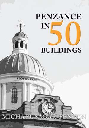 Penzance in 50 Buildings de Michael Sagar-Fenton