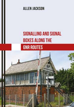 Signalling and Signal Boxes Along the Gnr Routes de Allen Jackson