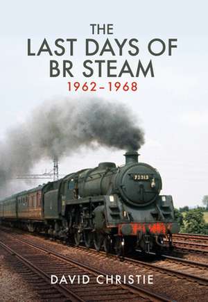 The Last Days of Br Steam 1962-1968 de David Christie