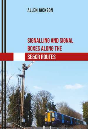 Signalling and Signal Boxes Along the Se&cr Routes de Allen Jackson