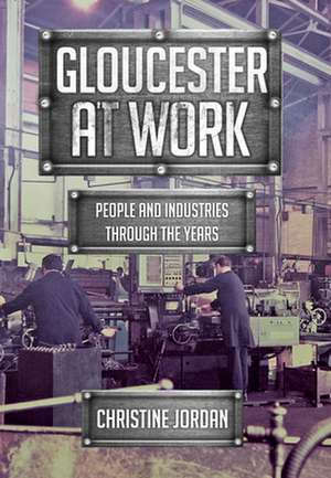 Gloucester at Work: People and Industries Through the Years de Christine Jordan