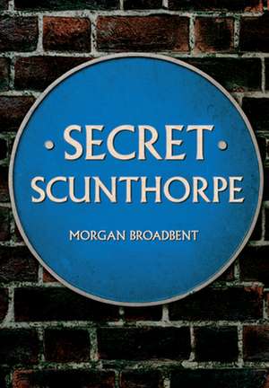 Secret Scunthorpe de Morgan Broadbent