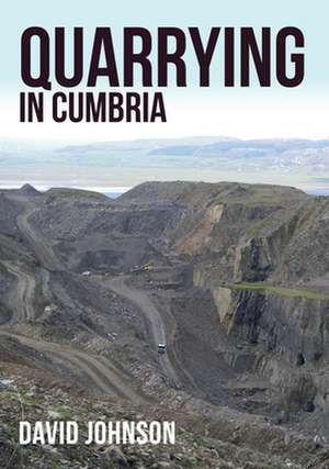 Quarrying in Cumbria de David Johnson