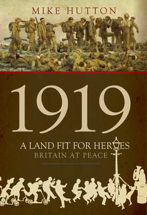 1919 - A Land Fit for Heroes: Britain at Peace de Mike Hutton