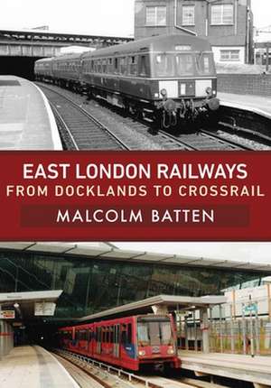 East London Railways: From Docklands to Crossrail de Malcolm Batten