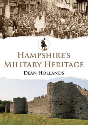 Hampshire's Military Heritage de Dean Hollands