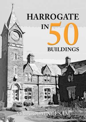 Harrogate in 50 Buildings de Malcolm Neesam