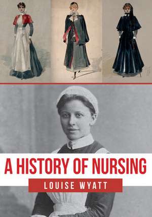 A History of Nursing de Louise Wyatt