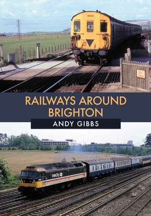 Railways Around Brighton in the 1970s and 1980s de Andy Gibbs