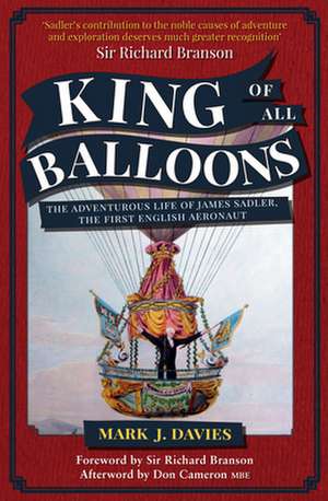 King of All Balloons: The Adventurous Life of James Sadler, the First English Aeronaut de Mark Davies