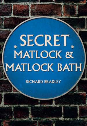 Secret Matlock & Matlock Bath de Richard Bradley