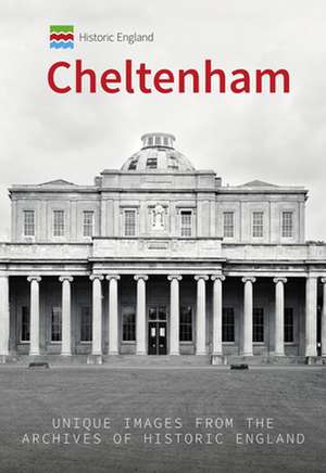 Historic England: Cheltenham: Unique Images from the Archives of Historic England de David Elder