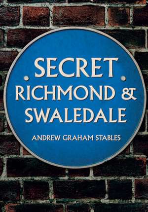 Secret Richmond & Swaledale de Andrew Graham Stables