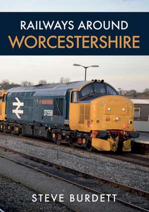 Burdett, S: Railways Around Worcestershire de Steve Burdett