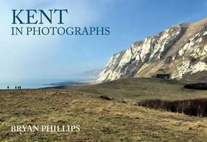 Kent in Photographs de Bryan Phillips