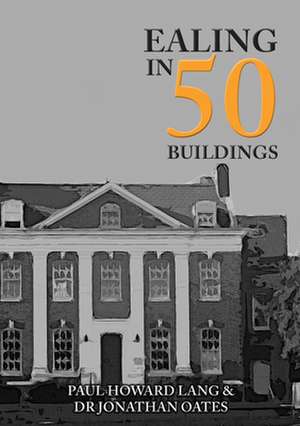 Ealing in 50 Buildings de Jonathan Oates