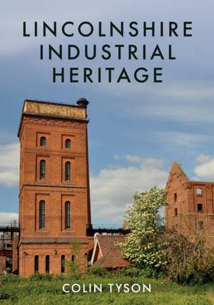 Lincolnshire Industrial Heritage de Colin Tyson